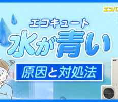 エコキュートの水が青い原因は？対処法や日頃からやっておくべきメンテナンスを解説