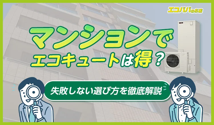 マンションでエコキュートは得？メリット・デメリットと失敗しない選び方を徹底解説
