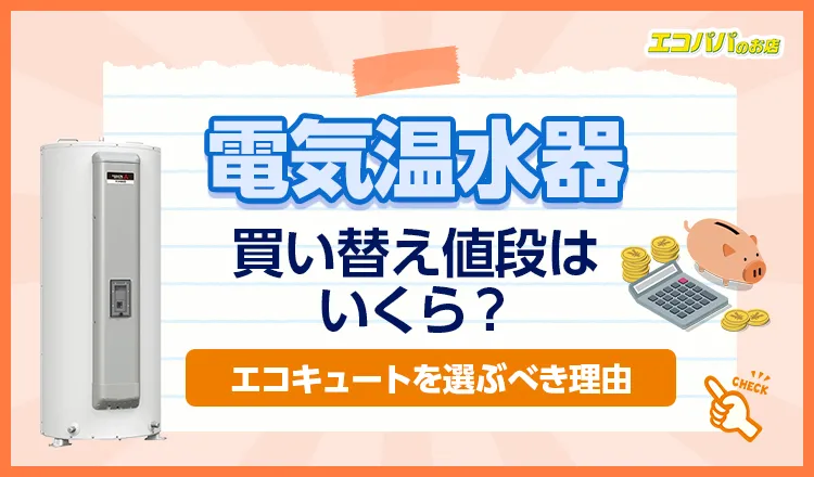 電気温水器の買い替え値段はいくら?エコキュートを選ぶべき理由