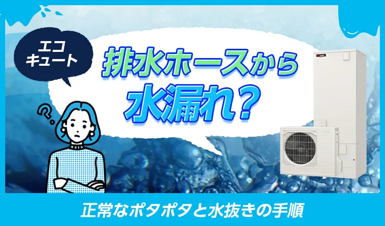 エコキュートの排水ホースから水漏れ？正常なポタポタと水抜きの手順