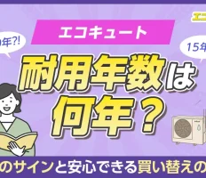 エコキュートの耐用年数は何年？寿命のサインと安心できる買い替えの目安
